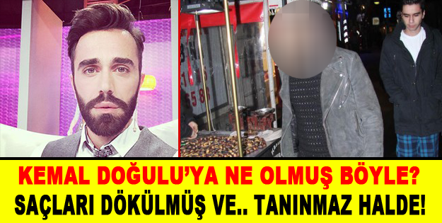 Kemal Doğulu tanınmaz halde!