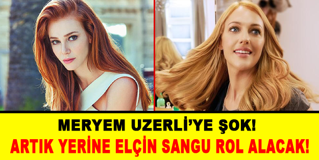 Meryem Uzerliye şok! Yerine Elçin Sangu geliyor!